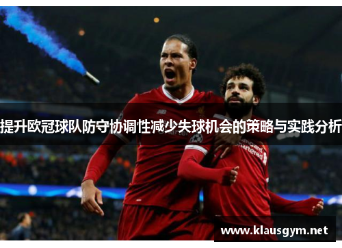 提升欧冠球队防守协调性减少失球机会的策略与实践分析