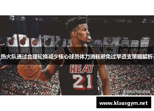 热火队通过合理轮换减少核心球员体力消耗避免过早透支策略解析