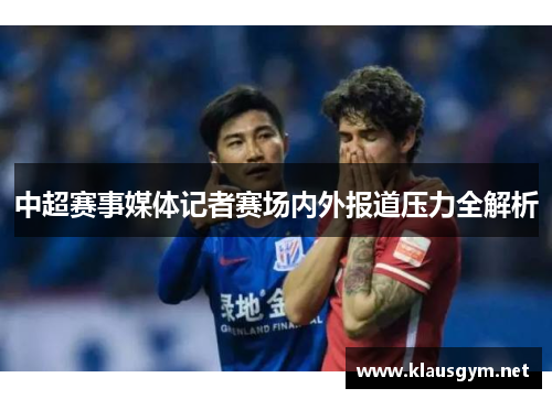 中超赛事媒体记者赛场内外报道压力全解析