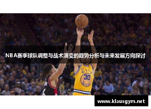 NBA赛季球队调整与战术演变的趋势分析与未来发展方向探讨